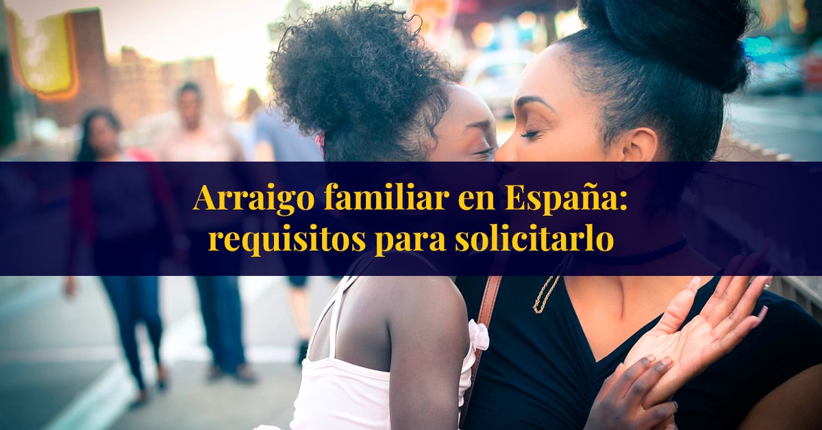 Arraigo Familiar en España: Requisitos y Ejemplos 2024