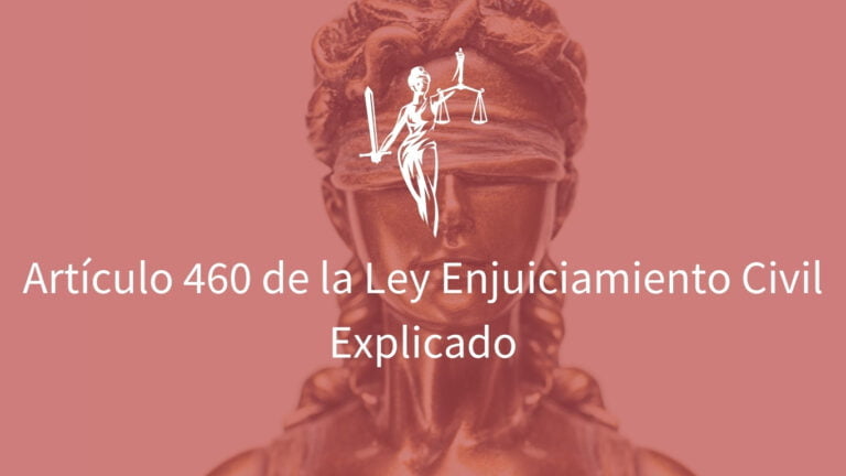Artículo 460 LEY ENJUICIAMIENTO CIVIL: CLAVE PARA TU CASO