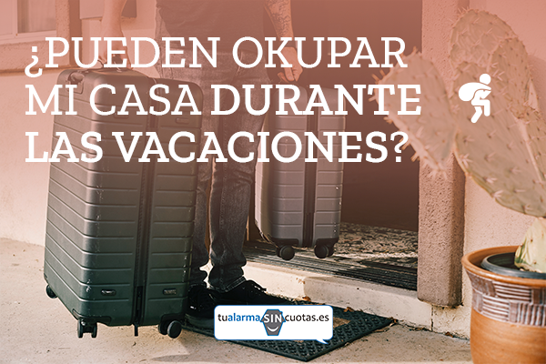 Cómo actuar si alguien ocupa tu vivienda este verano