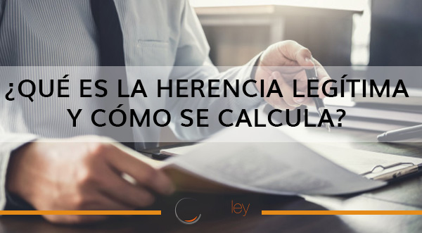 Cómo se calcula la legítima y por qué es importante en la herencia