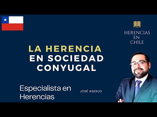 CONYUGAL EN CHILE: DERECHOS, LIQUIDACIÓN Y HERENCIA