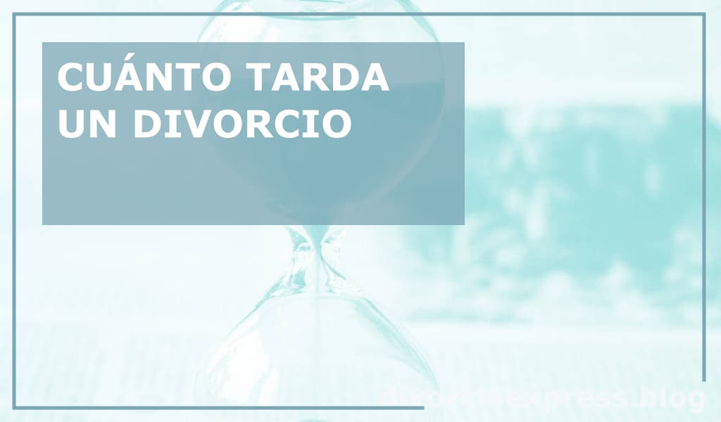 Cuánto tarda un proceso de divorcio en España y cómo acelerarlo
