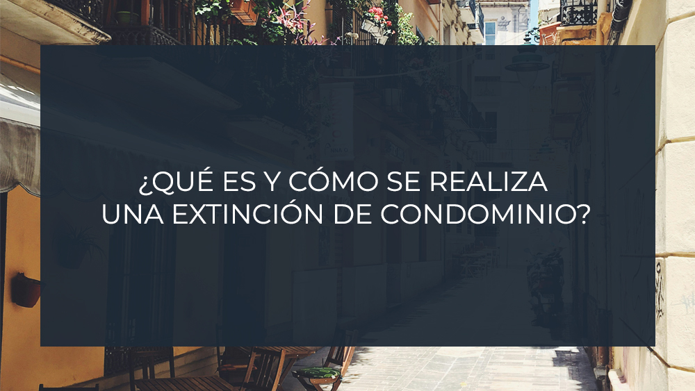 En qué consiste y cómo se realiza una extinción de condominio