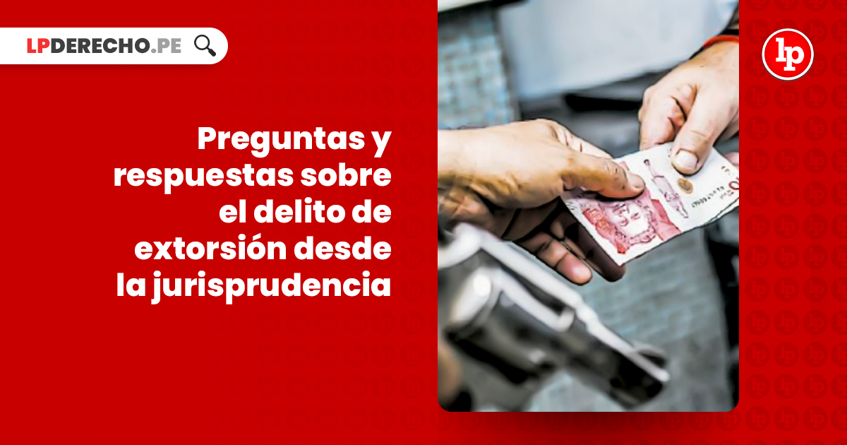 Extorsión en Perú: SIGNIFICADO, REGULACIÓN y ELEMENTOS Clave