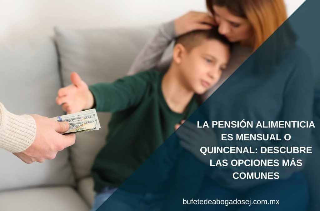 La pensión alimenticia es mensual o quincenal en México