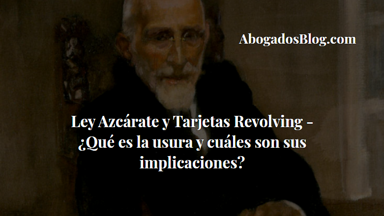 Ley de Azcárate y Ley de Usura: Todo lo que DEBES SABER