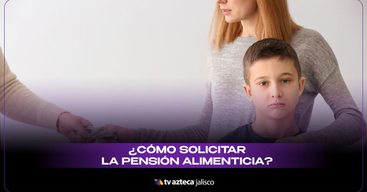 PENSIÓN ALIMENTICIA en Jalisco: CÓMO Y DÓNDE SOLICITAR
