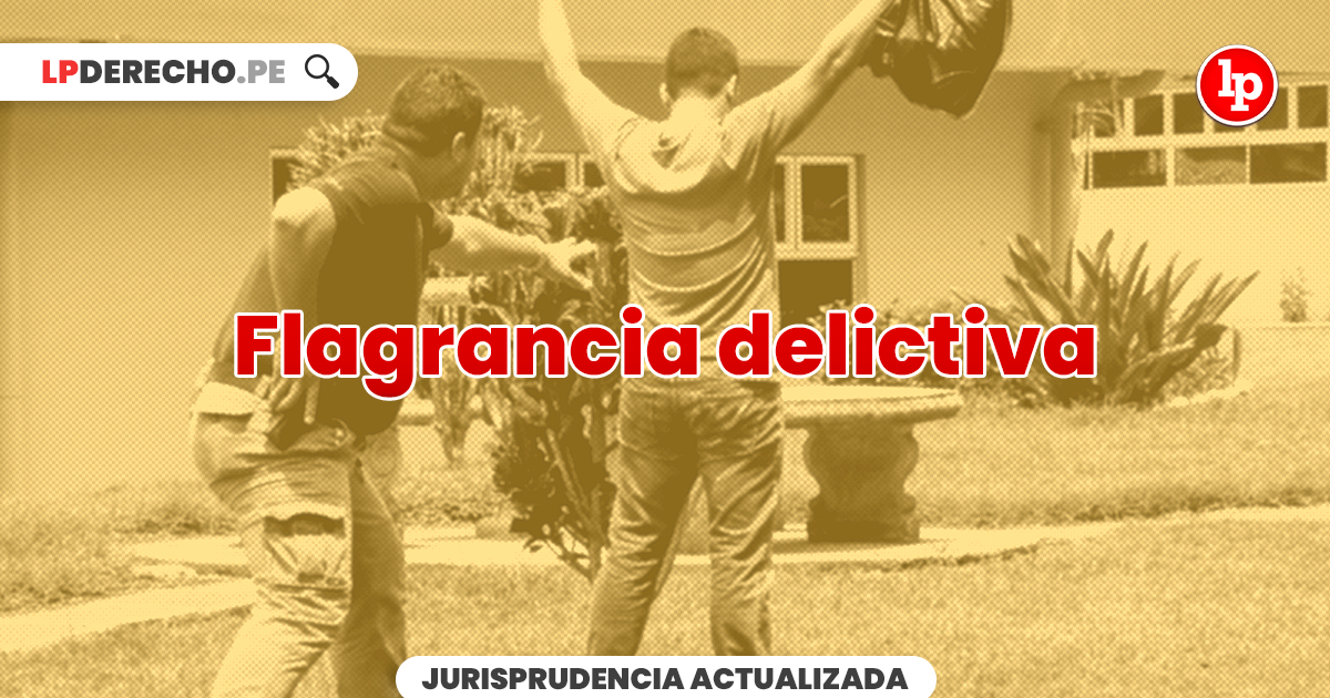 Qué es la Cuasi Flagrancia en Perú y cuáles son sus criterios legales