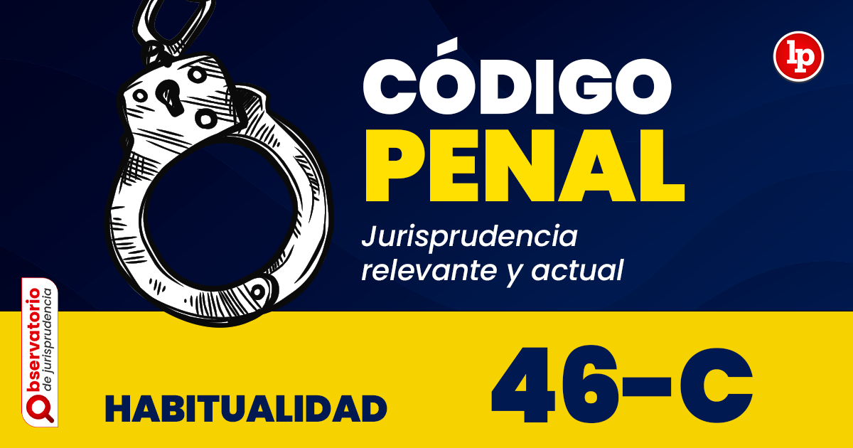 Qué implica la habitualidad en el artículo 46-C del Código Penal peruano