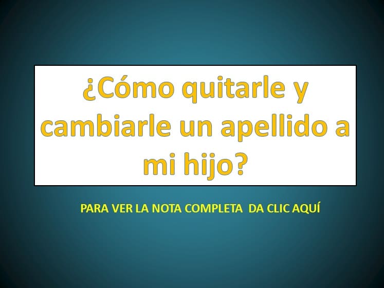 SE PUEDE CAMBIAR EL APELLIDO de tu hijo Descubre cómo ahora